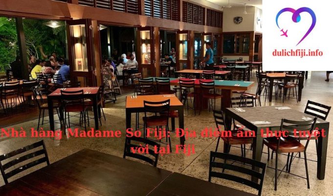 Nhà hàng Madame So Fiji: Địa điểm ẩm thực tuyệt vời tại Fiji