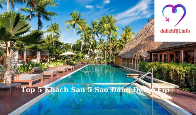 Top 5 Khách Sạn 5 Sao Đáng Đến ở Fiji