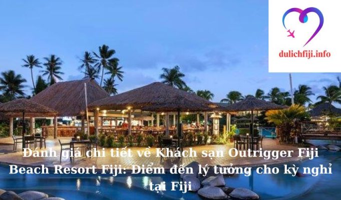 Đánh giá chi tiết về Khách sạn Outrigger Fiji Beach Resort Fiji: Điểm đến lý tưởng cho kỳ nghỉ tại Fiji